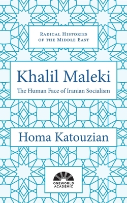 Khalil Maleki: The Human Face of Iranian Socialism by Homa Katouzian
