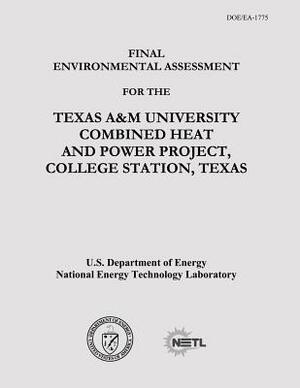 Final Environmental Assessment for the Texas A&M University Combined Heat and Power Project, College Station, Texas (DOE/EA-1775) by National Energy Technology Laboratory, U. S. Department of Energy