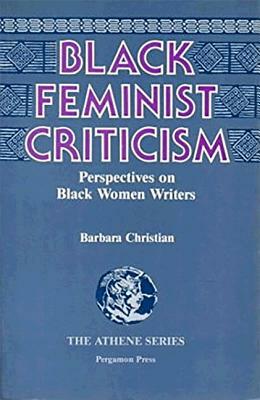 Black Feminist Criticism: Perspectives on Black Women Writers by Barbara Christian