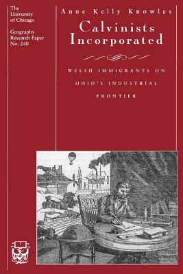 Calvinists Incorporated, Volume 240: Welsh Immigrants on Ohio's Industrial Frontier by Anne Kelly Knowles