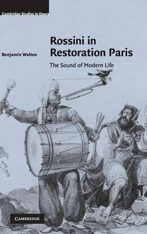 Rossini in Restoration Paris: The Sound of Modern Life by Benjamin Walton
