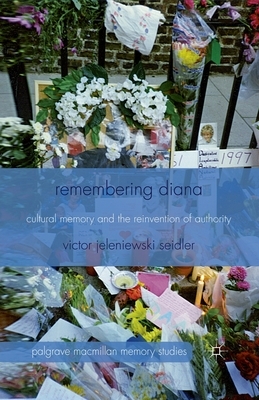 Remembering Diana: Cultural Memory and the Reinvention of Authority by V. Seidler