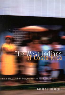 The West Indians of Costa Rica, Volume 35: Race, Class, and the Integration of an Ethnic Minority by Ronald N. Harpelle