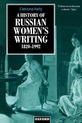 A History of Russian Women's Writing 1820-1992 by Catriona Kelly