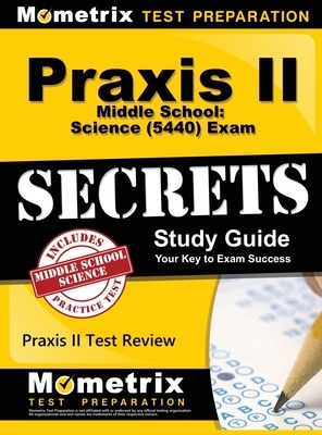 Praxis II Middle School: Science (5440) Exam Secrets Study Guide by Mometrix Media LLC, Mometrix Test Preparation