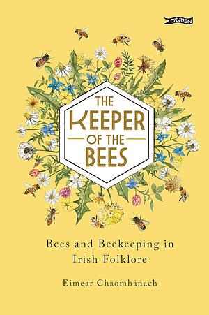 The Keeper of the Bees: Bees and Beekeeping in Irish Folklore by Eimear Chaomhánach