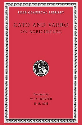 Cato and Varro: On Agriculture (Loeb Classical Library No. 283) by Marcus Terentius Varro, Marcus Porcius Cato