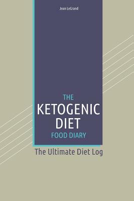 The Ketogenic Diet Food Log Diary: The Ultimate Diet Log by Fastforward Publishing, Jean Legrand