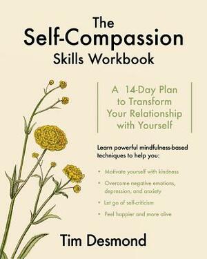 The Self-Compassion Skills Workbook: A 14-Day Plan to Transform Your Relationship with Yourself by Tim Desmond