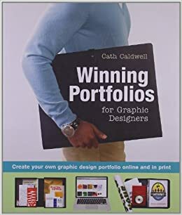 Winning Portfolios for Graphic Designers: Create Your Own Graphic Design Portfolio Online and in Print by Cath Caldwell