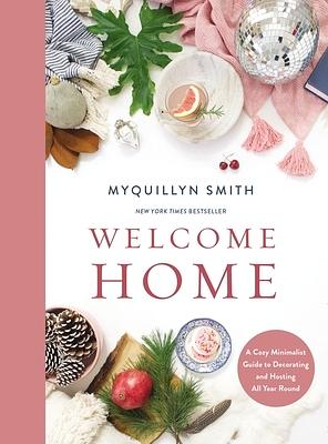 Welcome Home: A Cozy Minimalist Guide to Decorating and Hosting All Year Round by Myquillyn Smith