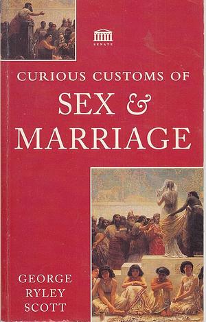 Curious Customs Of Sex And Marriage by George Ryley Scott