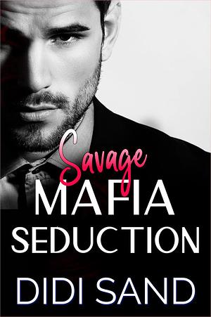 Savage Mafia Seduction  by D. Sand, Didi Sand