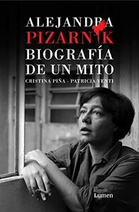 Alejandra Pizarnik. Biografía de un mito by Cristina Pina, Patricia Venti