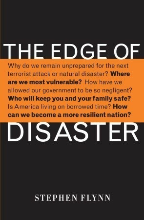 The Edge of Disaster: Rebuilding a Resilient Nation by Stephen Flynn