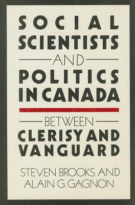 Social Scientists and Politics in Canada: Between Clerisy and Vanguard by Stephen Brooks, Alain-G Gagnon