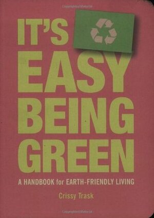 It's Easy Being Green: A Handbook for Earth-Friendly Living by Crissy Trask, Mike Clelland