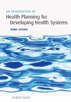 An Introduction to Health Planning for Developing Health Systems by Andrew Green