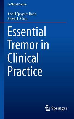 Essential Tremor in Clinical Practice by Abdul Qayyum Rana, Kelvin L. Chou