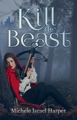 Kill the Beast: Book One of the Beast Hunters by Michele Israel Harper