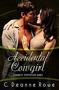 Accidental Cowgirl: The Cowboy Temptation Series by C. Deanne Rowe, C. Deanne Rowe