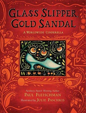 Glass Slipper, Gold Sandal: A Worldwide Cinderella: A Worldwide Cinderella by Paul Fleischman