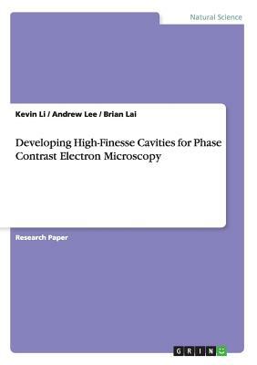 Developing High-Finesse Cavities for Phase Contrast Electron Microscopy by Brian Lai, Kevin Li, Andrew Lee