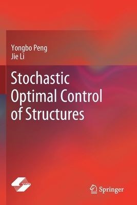 Stochastic Optimal Control of Structures by Yongbo Peng, Jie Li