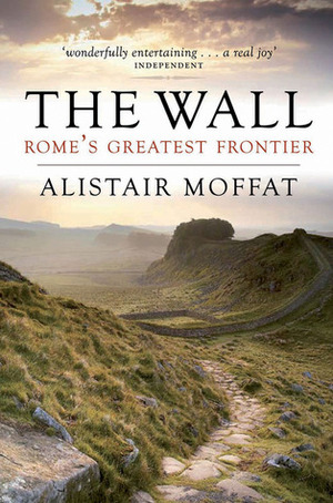 The Wall: Rome's Greatest Frontier by Alistair Moffat