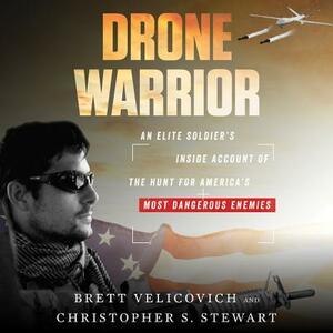 Drone Warrior: An Elite Soldier's Inside Account of the Hunt for America's Most Dangerous Enemies by Christopher S. Stewart