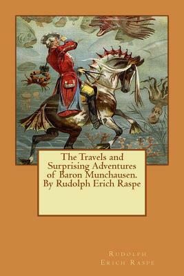 The Travels and Surprising Adventures of Baron Munchausen.By Rudolph Erich Raspe by Rudolph Erich Raspe