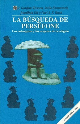 La Busqueda de Persefone: Los Enteogenos y Los Origenes de La Religion by Carl A.P. Ruck, Stella Kramrisch, R. Gordon Wasson, Jonathan Ott