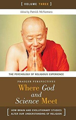 Where God and Science Meet: How Brain and Evolutionary Studies Alter Our Understanding of Religion by Patrick McNamara