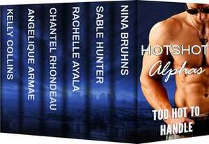 Hotshot Alphas: Too Hot to Handle by Angelique Armae, Nina Bruhns, Kelly Collins, Chantel Rhondeau, Rachelle Ayala, Sable Hunter