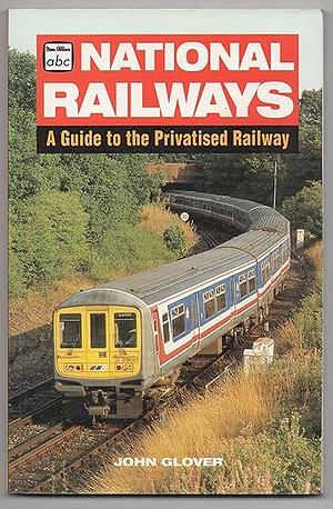 National Railways: A Guide to the Privatised Railway by John Glover