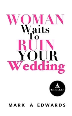 Woman Waits to Ruin Your Wedding by Mark A. Edwards