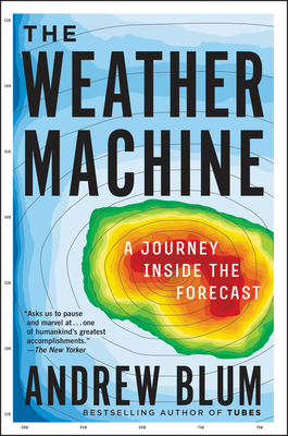 The Weather Machine: A Journey Inside the Forecast by Andrew Blum