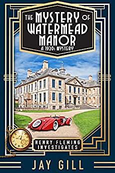 The Mystery of Watermead Manor: A 1920s Mystery by Jay Gill