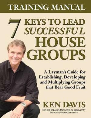 7 Keys to Lead Successful House Groups Training Manual by Ken Davis