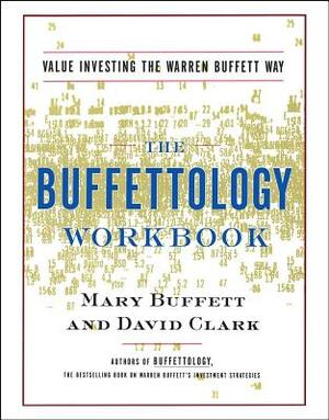 The Buffettology Workbook: The Proven Techniques for Investing Successfully in Changing Markets That Have Made Warren Buffett the World's Most Fa by Mary Buffett, David Clark