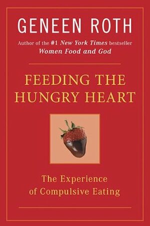 Feeding the Hungry Heart: The Experience of Compulsive Eating by Geneen Roth