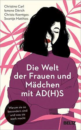 Die Welt der Frauen und Mädchen mit AD(H)S: Warum sie so besonders sind und was sie stark macht by Ismene Ditrich, Christa Koentges, Christine Carl, Swantje Matthies