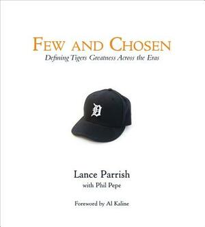 Few and Chosen Tigers: Defining Tigers Greatness Across the Eras by Phil Pepe, Lance Parrish