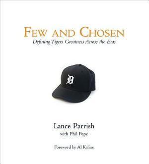 Few and Chosen Tigers: Defining Tigers Greatness Across the Eras by Lance Parrish, Phil Pepe