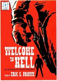Welcome To Hell: An Anthology Of Western Weirdness by Tonia Brown, Eric S. Brown, Christine Morgan, Franklin E. Wales, L.L. Soares, Edward M. Erdelac, James Fadeley, Joe McKinney, Gina Ranalli, Aurelio Rico Lopez III, Gregory M. Thompson, Lindsey Beth Goddard, Suzanne Robb, Max Booth III, Aaron J. French
