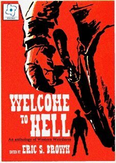 Welcome To Hell: An Anthology Of Western Weirdness by Christine Morgan, Edward M. Erdelac, James Fadeley, Max Booth III, Aaron J. French, Gina Ranalli, L.L. Soares, Eric S. Brown, Tonia Brown, Lindsey Beth Goddard, Joe McKinney, Suzanne Robb, Aurelio Rico Lopez III, Gregory M. Thompson, Franklin E. Wales