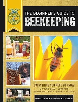 The Beginner's Guide to Beekeeping: Everything You Need to Know, Updated & Revised by Samantha Johnson, Samantha Johnson, Daniel Johnson