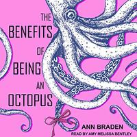 The Benefits of Being an Octopus by Ann Braden