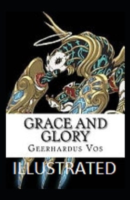 Grace and Glory Illustrated by Geerhardus Vos