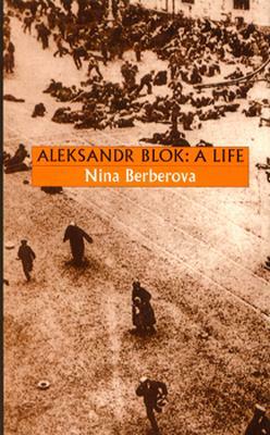 Aleksandr Blok: A Life by Nina Berberova